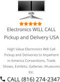 Select Right Left Menu Exit Auto Power  Electronics WILL CALL Pickup and Delivery USA High Value Electronics Will Call Pickup and Deliveries to Anywhere in America Conventions, Trade Shows, Exhibits, Galleries ,Museums Etc.