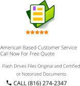 American Based Customer Service Call Now For Free Quote Flash Drives Files Original and Certified or Notorized Documents