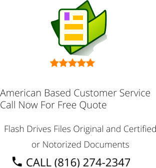 American Based Customer Service Call Now For Free Quote Flash Drives Files Original and Certified or Notorized Documents